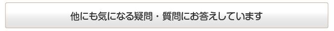 他にも気になる疑問・質問にお答えしています